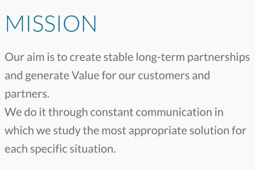 MISSION Our aim is to create stable long-term partnerships and generate Value for our customers and partners. We do it through constant communication in which we study the most appropriate solution for each specific situation.