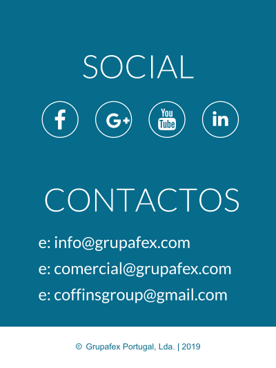 CONTACTOS e: info@grupafex.com e: comercial@grupafex.com e: coffinsgroup@gmail.com SOCIAL     Grupafex Portugal, Lda. | 2019